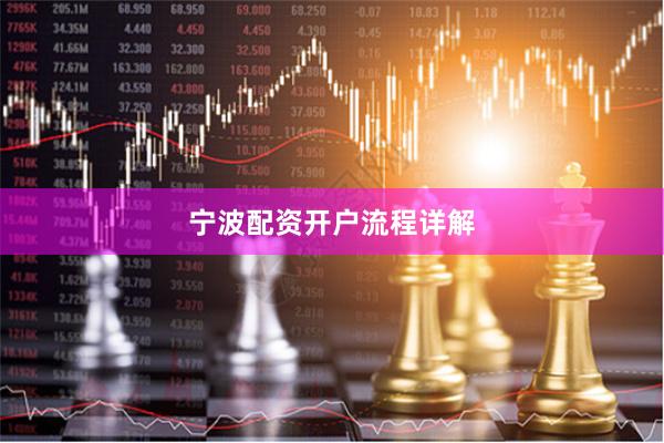 宁波配资开户流程详解